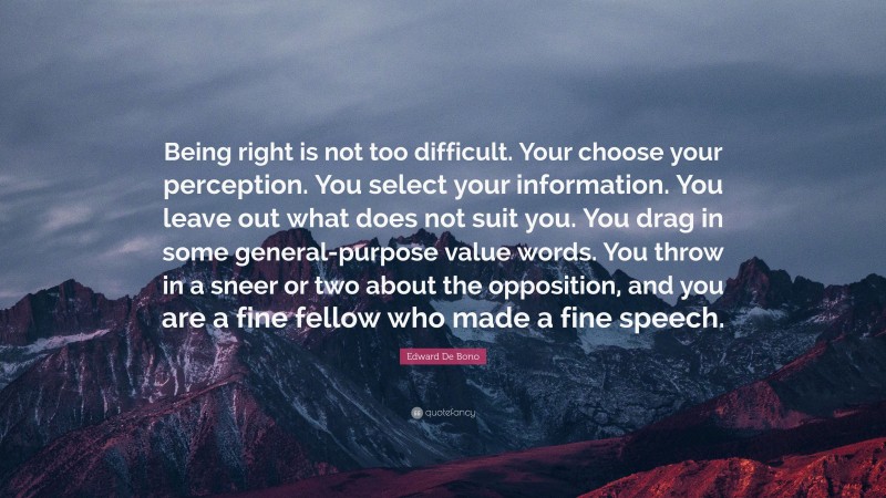 Edward De Bono Quote: “Being right is not too difficult. Your choose ...