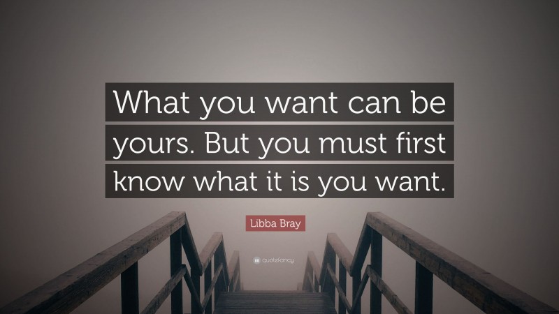 Libba Bray Quote: “What you want can be yours. But you must first know what it is you want.”