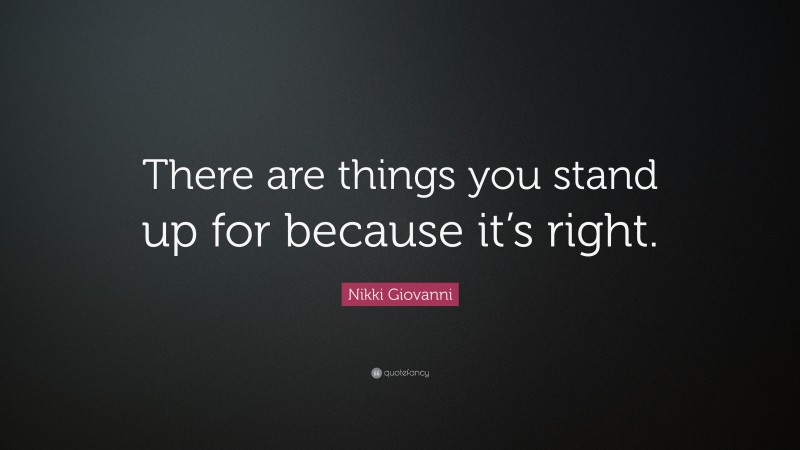 Nikki Giovanni Quote: “There are things you stand up for because it’s right.”