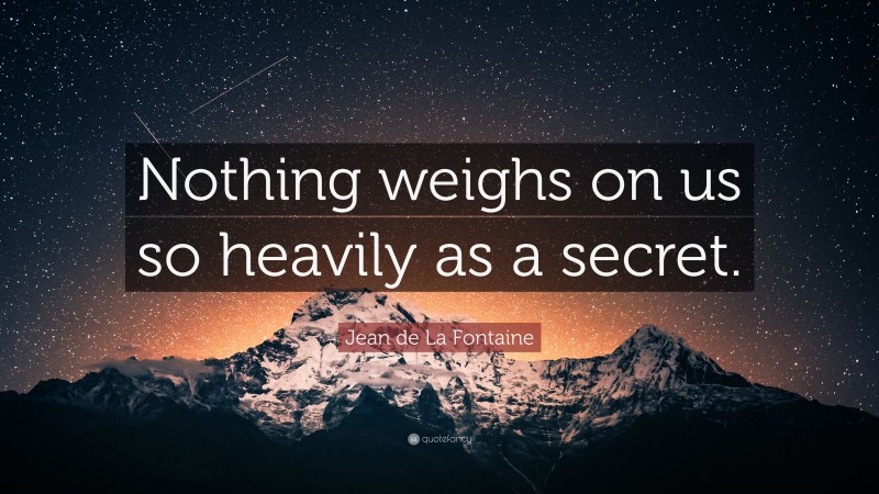 Jean de La Fontaine Quote: “Nothing weighs on us so heavily as a secret.”