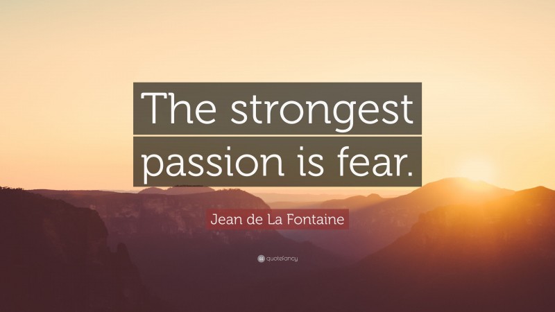 Jean de La Fontaine Quote: “The strongest passion is fear.”