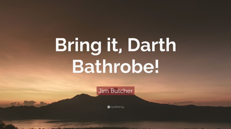 Jim Butcher Quote: “Bring it, Darth Bathrobe!”