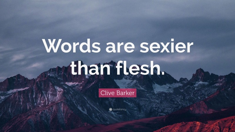 Clive Barker Quote: “Words are sexier than flesh.”
