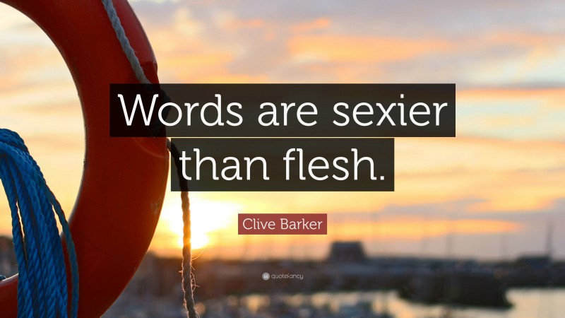 Clive Barker Quote: “Words are sexier than flesh.”