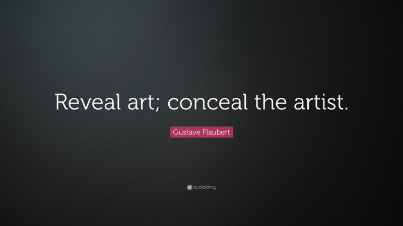 Gustave Flaubert Quote: “Reveal art; conceal the artist.”