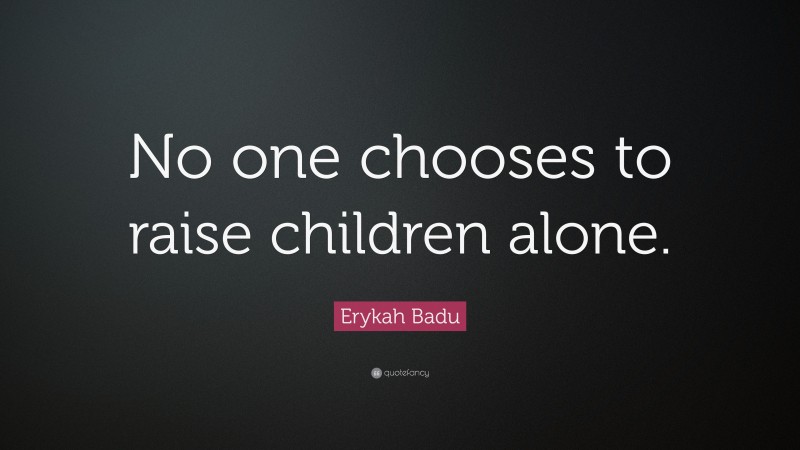 Erykah Badu Quote: “No one chooses to raise children alone.”