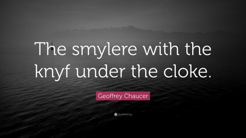 Geoffrey Chaucer Quote: “The smylere with the knyf under the cloke.”