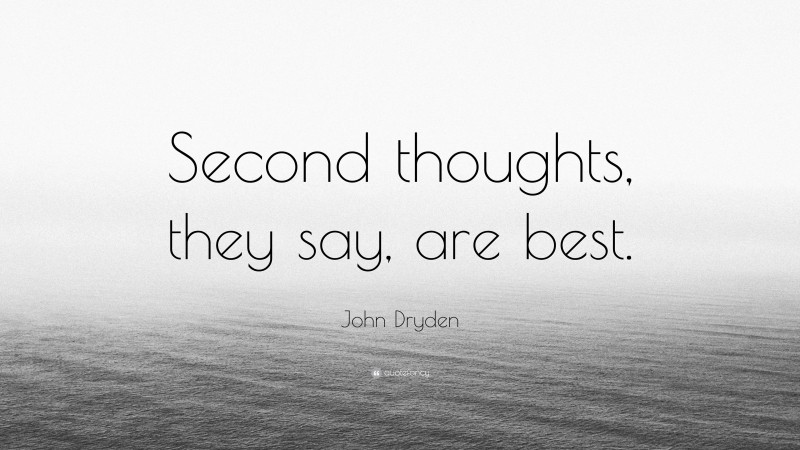 John Dryden Quote: “Second thoughts, they say, are best.”