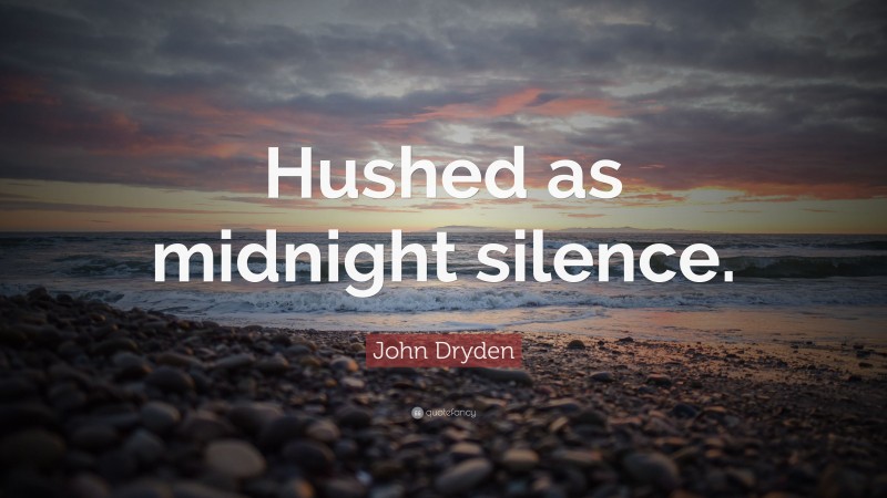 John Dryden Quote: “Hushed as midnight silence.”