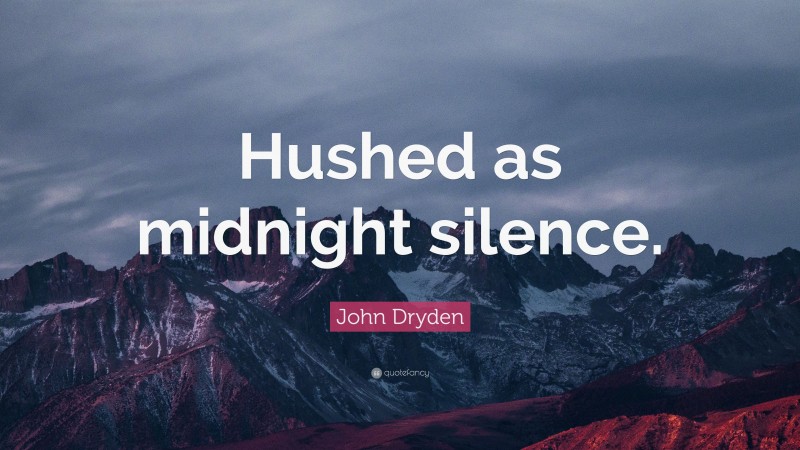 John Dryden Quote: “Hushed as midnight silence.”