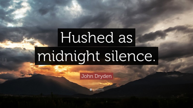 John Dryden Quote: “Hushed as midnight silence.”