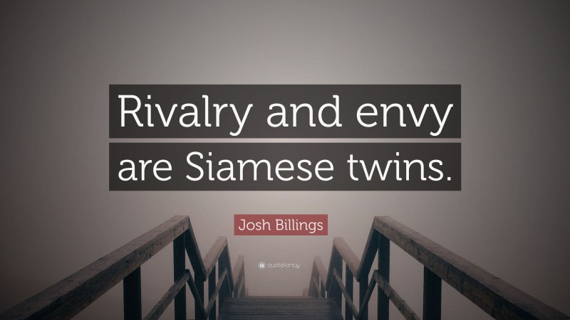 Josh Billings Quote: “Rivalry and envy are Siamese twins.”