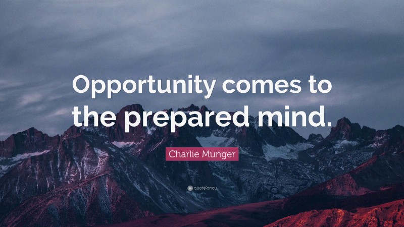 Charlie Munger Quote: “Opportunity comes to the prepared mind.”