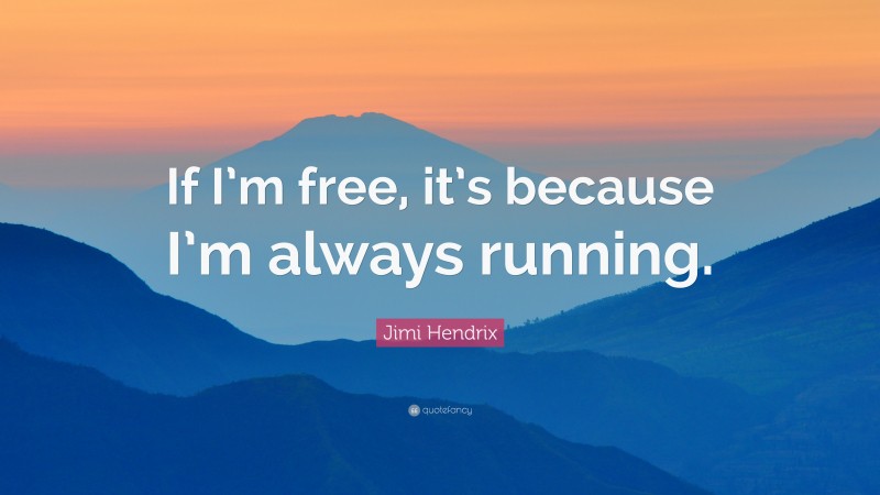 Jimi Hendrix Quote: “If I’m free, it’s because I’m always running.”