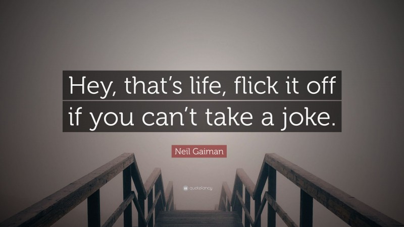 Neil Gaiman Quote: “Hey, that’s life, flick it off if you can’t take a joke.”
