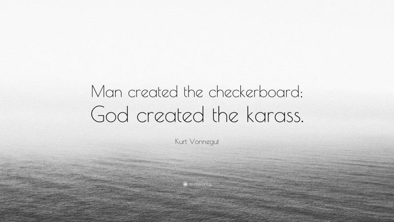 Kurt Vonnegut Quote: “Man created the checkerboard; God created the karass.”