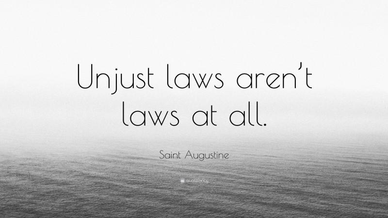 Saint Augustine Quote: “Unjust laws aren’t laws at all.”