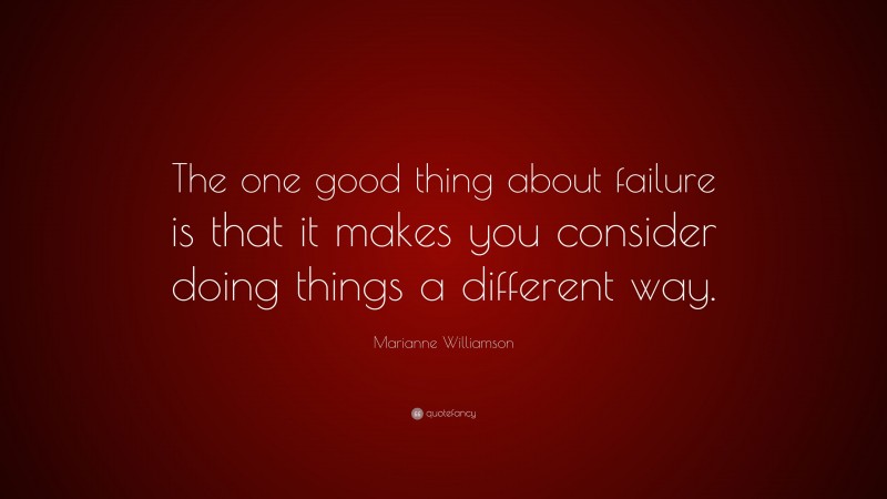 Marianne Williamson Quote: “The one good thing about failure is that it ...