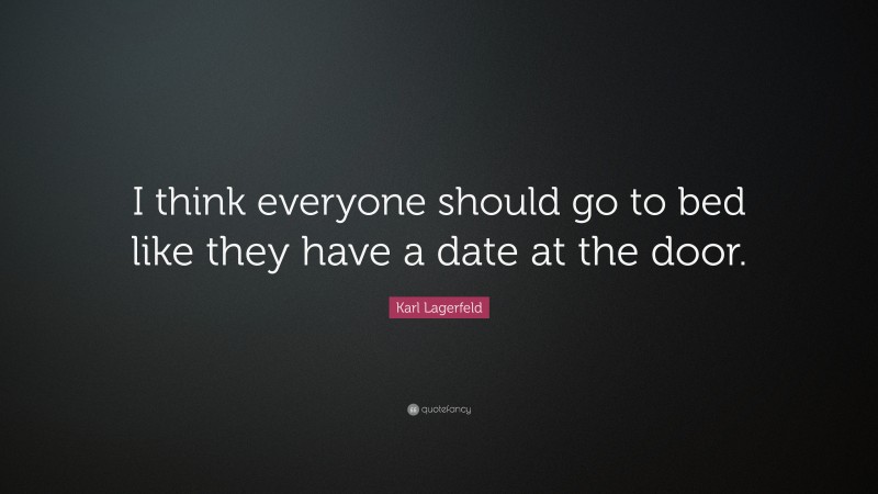 Karl Lagerfeld Quote: “I think everyone should go to bed like they have a date at the door.”