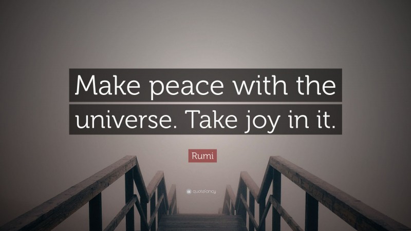 Rumi Quote: “Make peace with the universe. Take joy in it.”