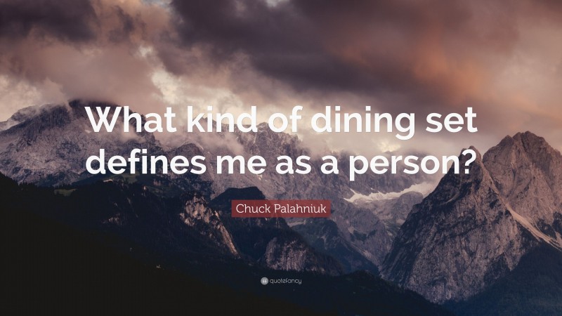 Chuck Palahniuk Quote: “What kind of dining set defines me as a person?”