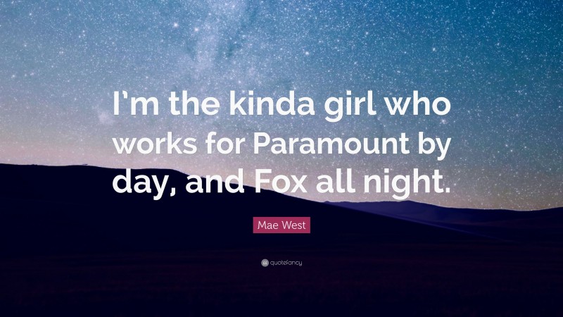 Mae West Quote: “I’m the kinda girl who works for Paramount by day, and Fox all night.”