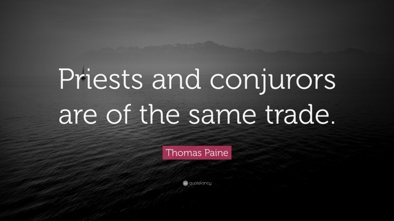 Thomas Paine Quote: “Priests and conjurors are of the same trade.”