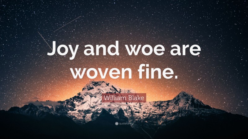 William Blake Quote: “Joy and woe are woven fine.”