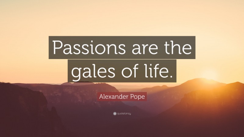 Alexander Pope Quote: “Passions are the gales of life.”