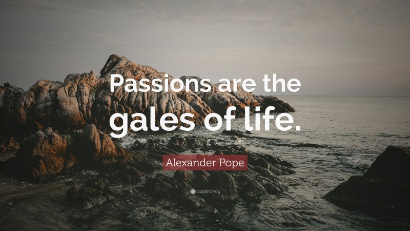Alexander Pope Quote: “Passions are the gales of life.”