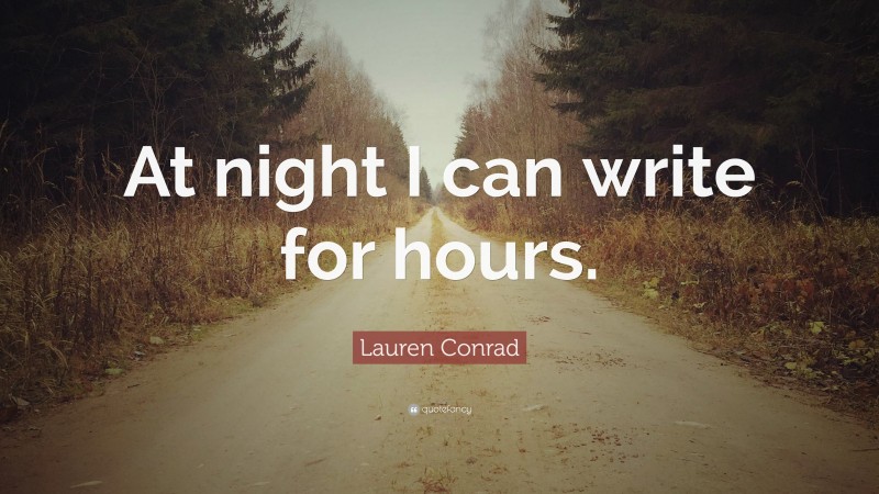 Lauren Conrad Quote: “At night I can write for hours.”