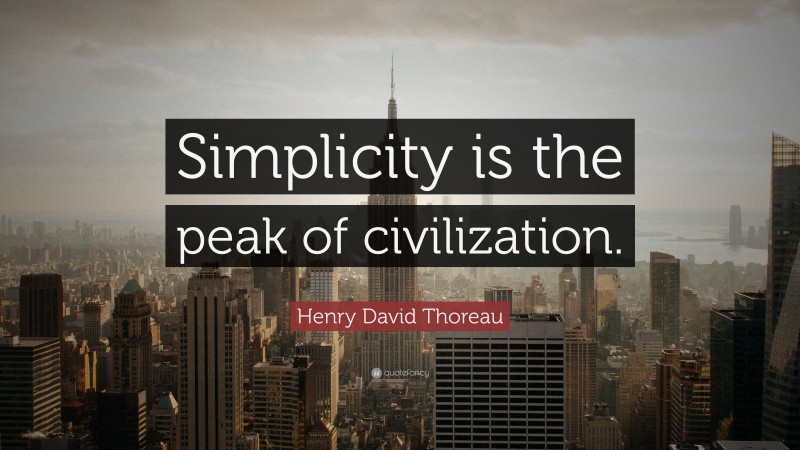 Henry David Thoreau Quote: “Simplicity is the peak of civilization.”