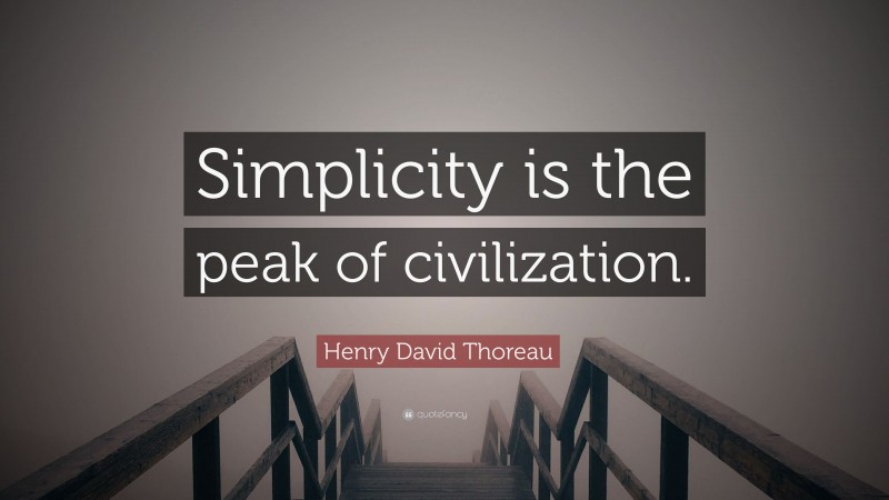 Henry David Thoreau Quote: “Simplicity is the peak of civilization.”