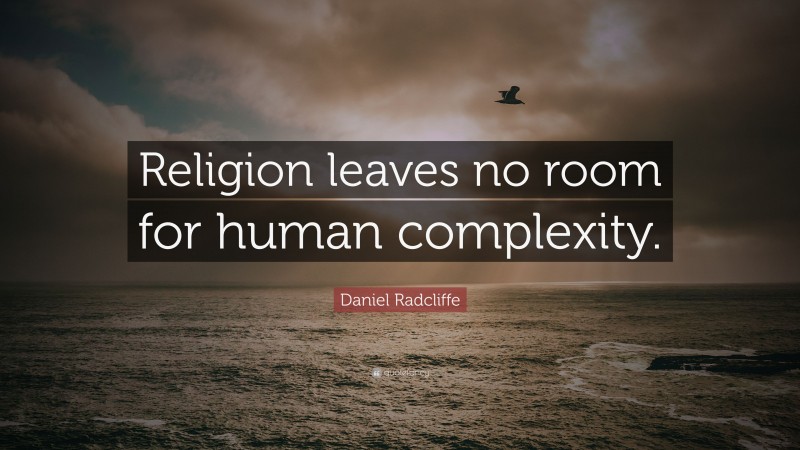 Daniel Radcliffe Quote: “Religion leaves no room for human complexity.”