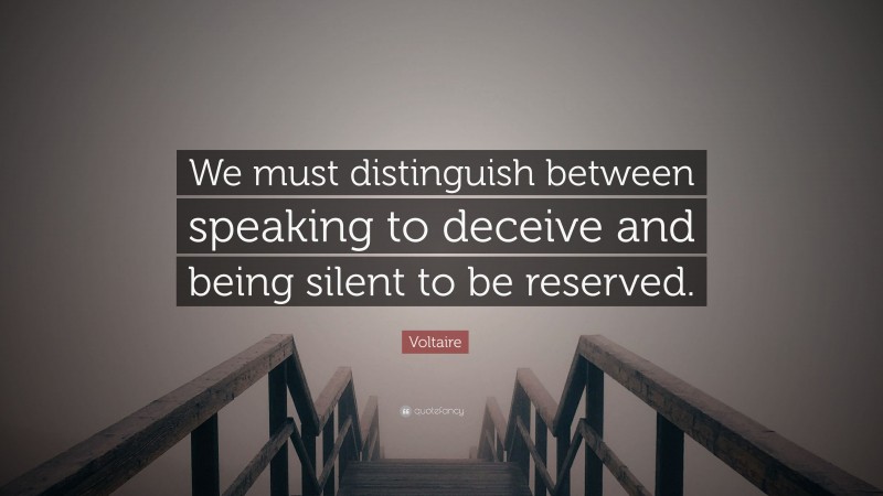 Voltaire Quote: “We must distinguish between speaking to deceive and being silent to be reserved.”