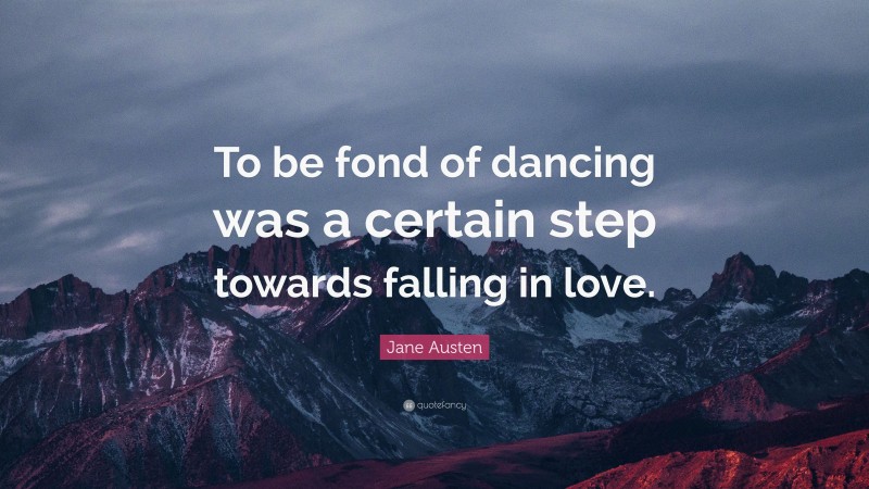 Jane Austen Quote: “To be fond of dancing was a certain step towards falling in love.”
