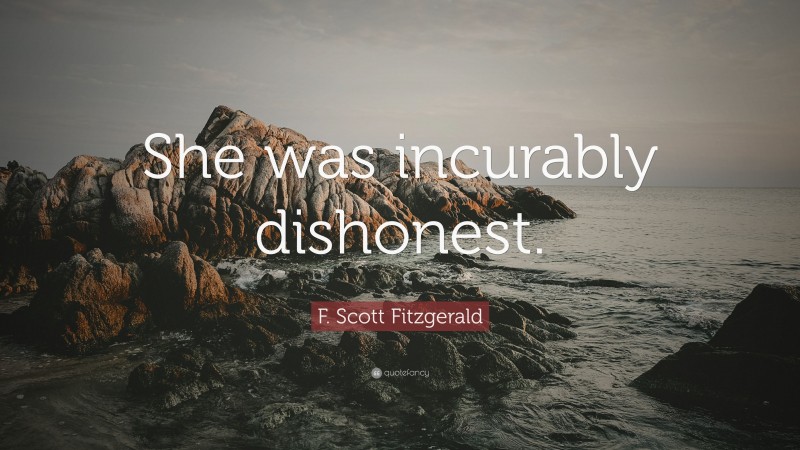 F. Scott Fitzgerald Quote: “She was incurably dishonest.”