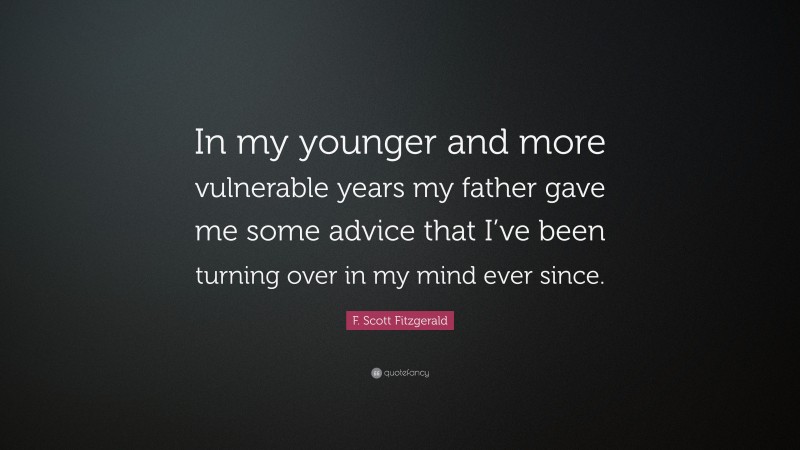 F. Scott Fitzgerald Quote: “In my younger and more vulnerable years my father gave me some advice that I’ve been turning over in my mind ever since.”