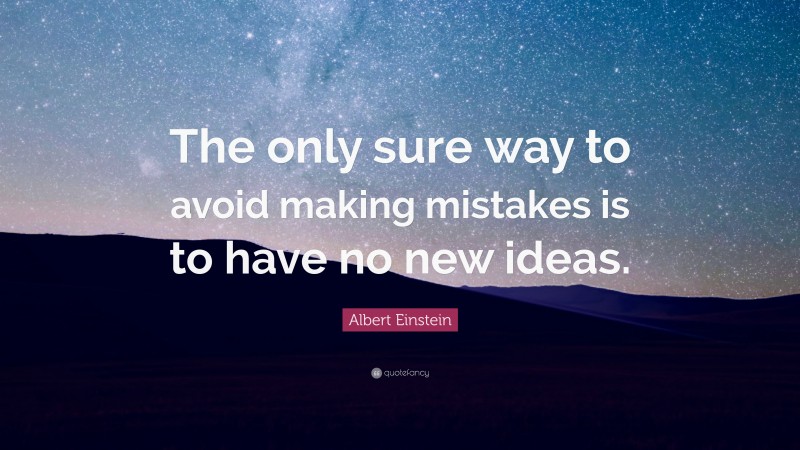 Albert Einstein Quote: “The only sure way to avoid making mistakes is to have no new ideas.”