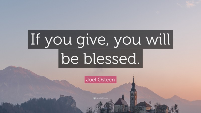 Joel Osteen Quote: “If you give, you will be blessed.”