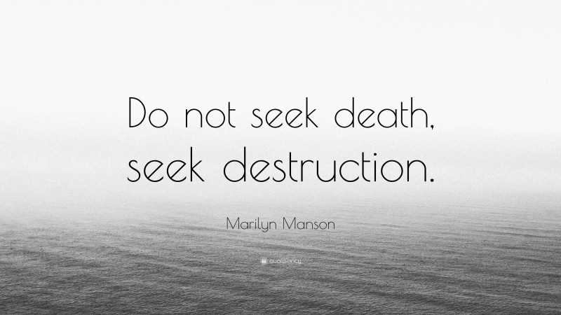 Marilyn Manson Quote: “Do not seek death, seek destruction.”