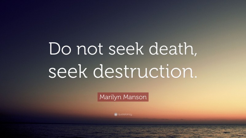 Marilyn Manson Quote: “Do not seek death, seek destruction.”