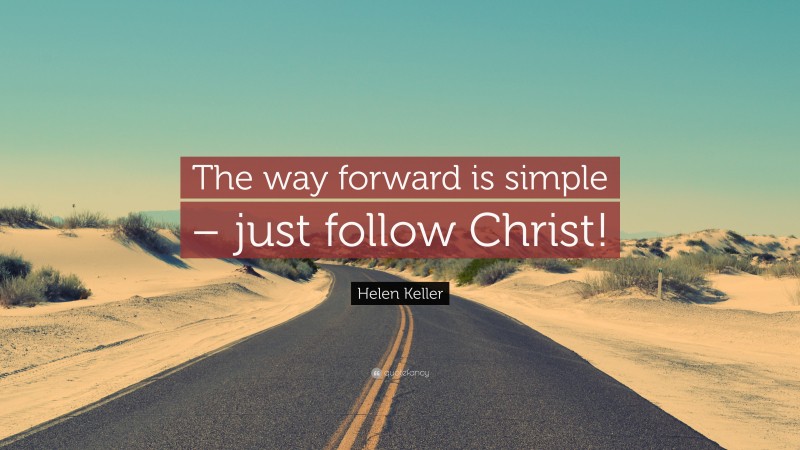 Helen Keller Quote: “The way forward is simple – just follow Christ!”