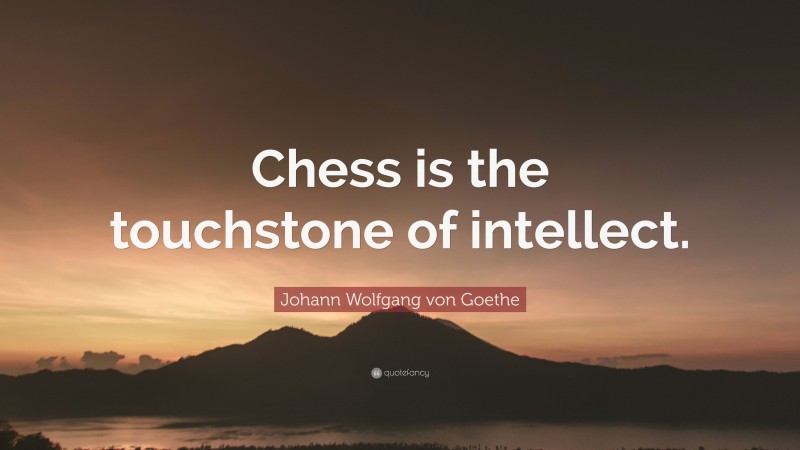Johann Wolfgang von Goethe Quote: “Chess is the touchstone of intellect.”