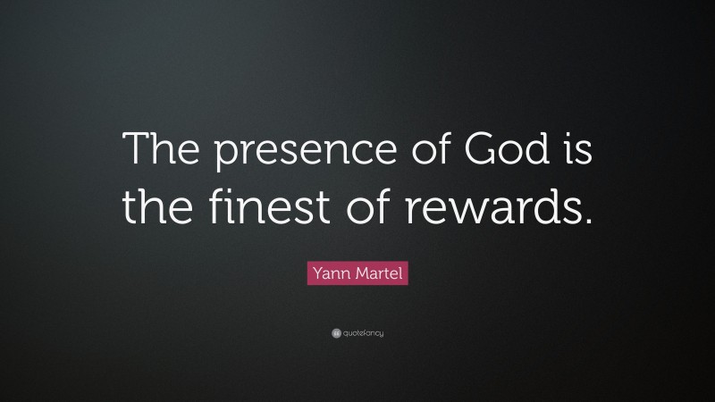 Yann Martel Quote: “The presence of God is the finest of rewards.”