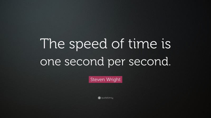 Steven Wright Quote: “The speed of time is one second per second.”