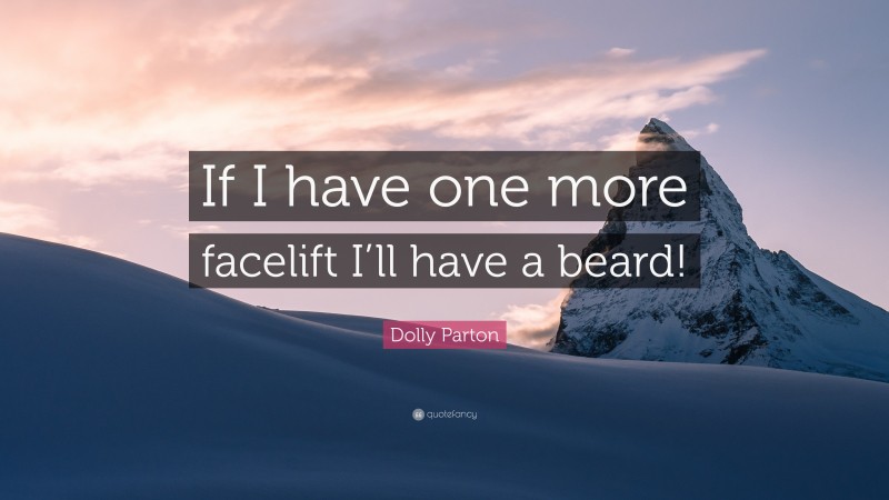 Dolly Parton Quote: “If I have one more facelift I’ll have a beard!”