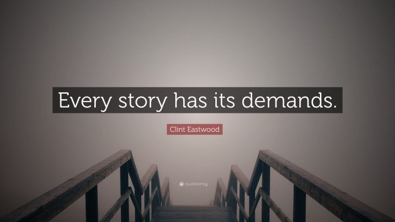 Clint Eastwood Quote: “Every story has its demands.”