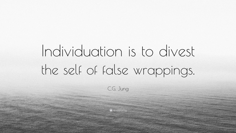 C.G. Jung Quote: “Individuation is to divest the self of false wrappings.”