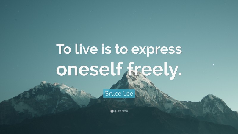 Bruce Lee Quote: “To live is to express oneself freely.”